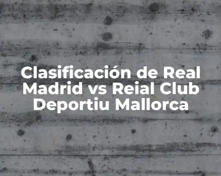 Clasificación de Real Madrid vs Reial Club Deportiu Mallorca