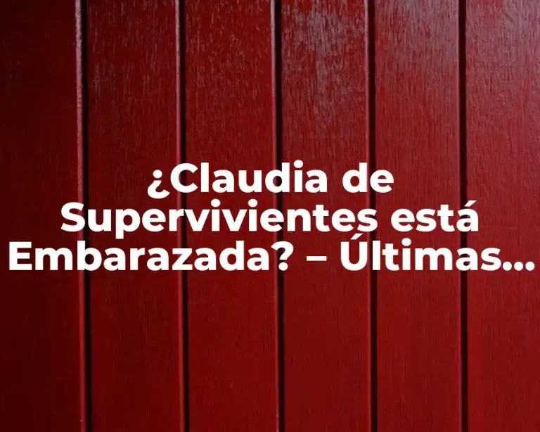 ¿Claudia de Supervivientes está Embarazada? – Últimas Noticias y Confirmación