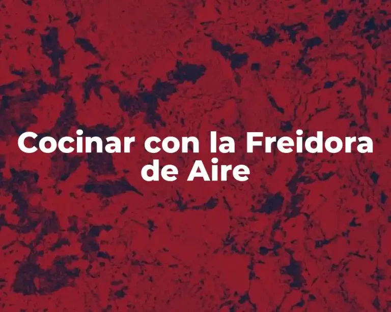 Cocinar con la Freidora de Aire
