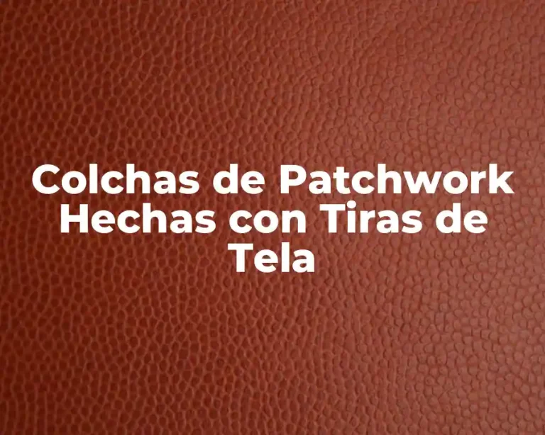 Colchas de Patchwork Hechas con Tiras de Tela