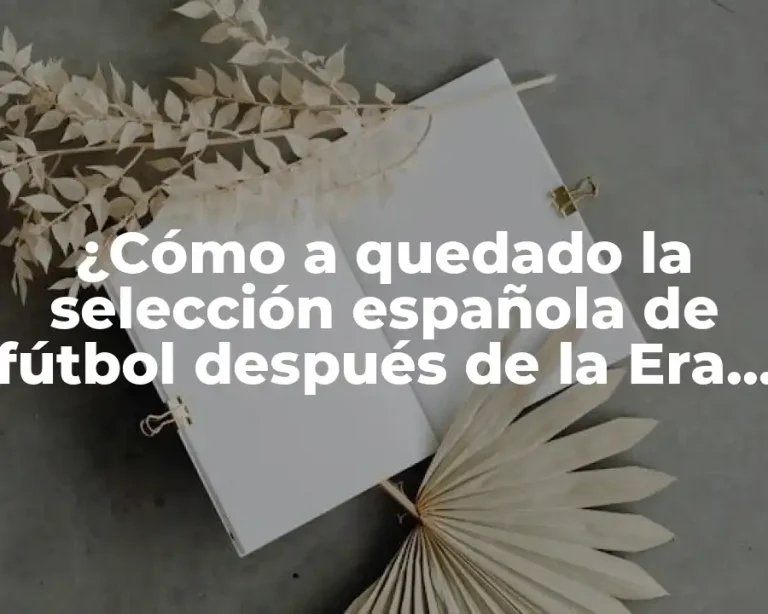 ¿Cómo a quedado la selección española de fútbol después de la Era de Tiki