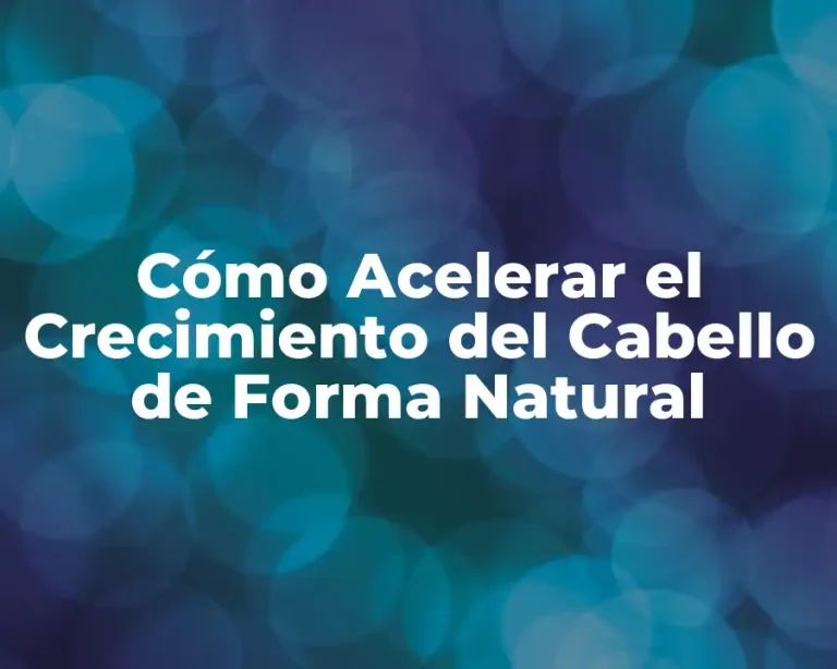 Cómo Acelerar el Crecimiento del Cabello de Forma Natural