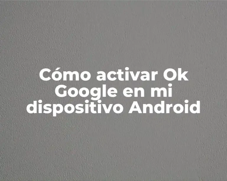 Cómo activar Ok Google en mi dispositivo Android