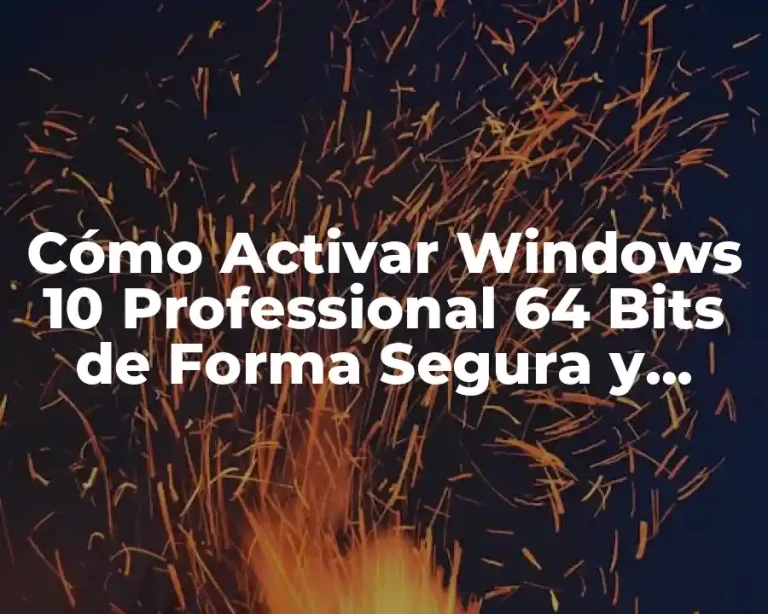 Cómo Activar Windows 10 Professional 64 Bits de Forma Segura y Permanente
