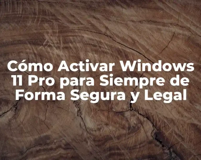 Cómo Activar Windows 11 Pro para Siempre de Forma Segura y Legal