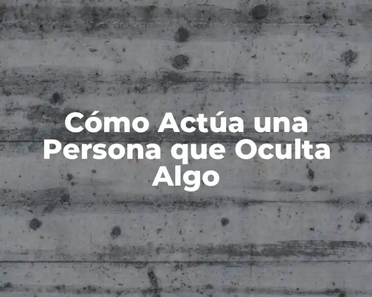 Cómo Actúa una Persona que Oculta Algo