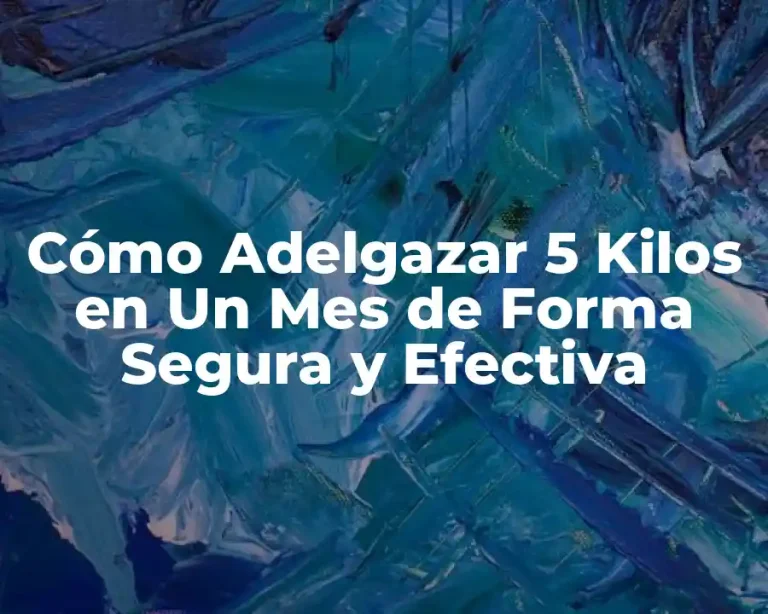 Cómo Adelgazar 5 Kilos en Un Mes de Forma Segura y Efectiva
