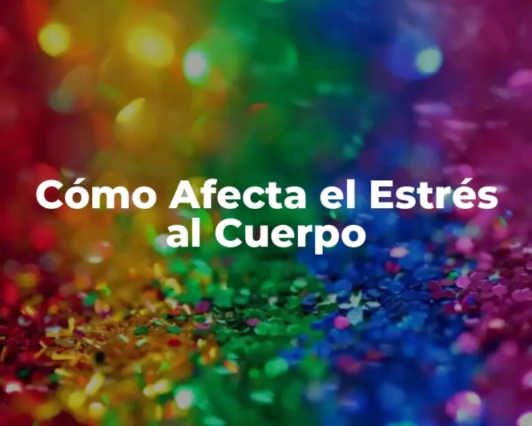Cómo Afecta el Estrés al Cuerpo
