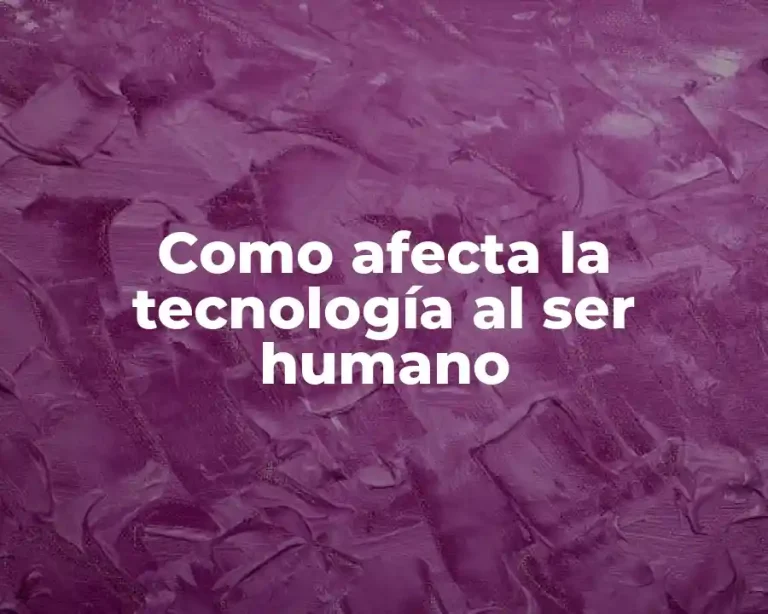 Como afecta la tecnología al ser humano