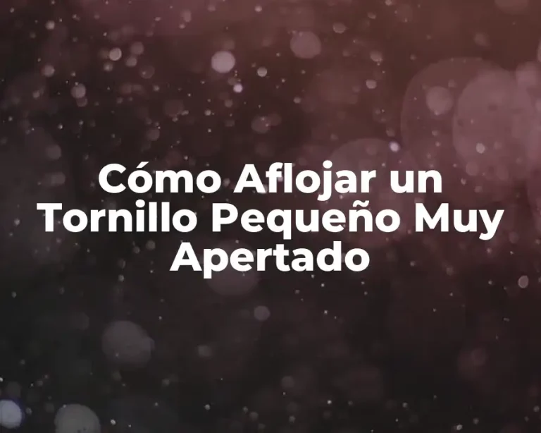 Cómo Aflojar un Tornillo Pequeño Muy Apertado