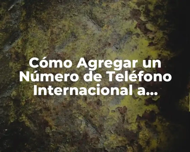 Cómo Agregar un Número de Teléfono Internacional a WhatsApp