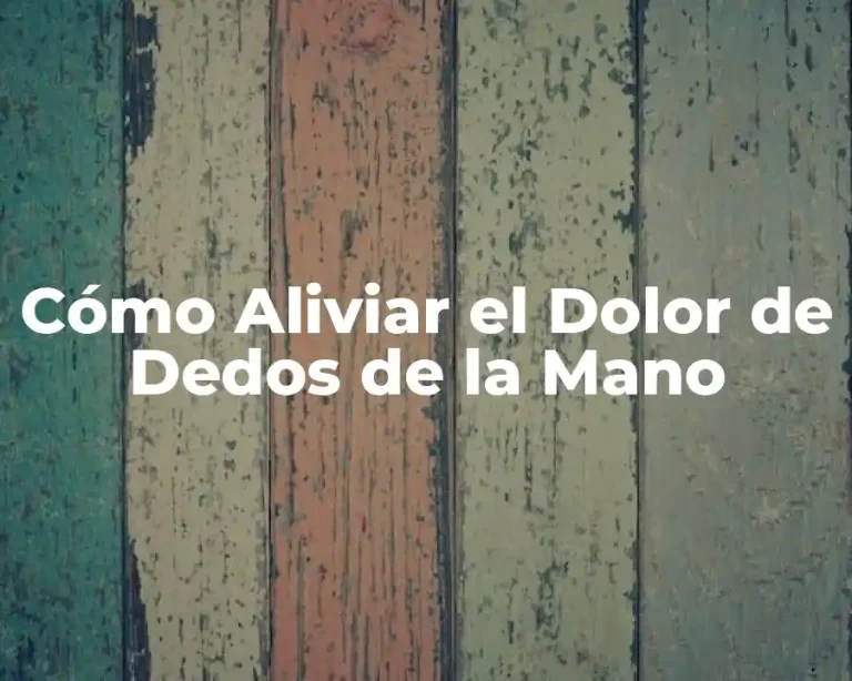 Cómo Aliviar el Dolor de Dedos de la Mano