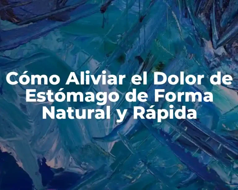 Cómo Aliviar el Dolor de Estómago de Forma Natural y Rápida