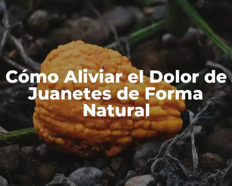 Cómo Aliviar el Dolor de Juanetes de Forma Natural