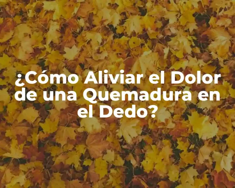 ¿Cómo Aliviar el Dolor de una Quemadura en el Dedo?
