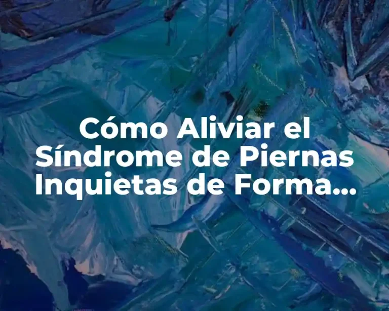 Cómo Aliviar el Síndrome de Piernas Inquietas de Forma Natural