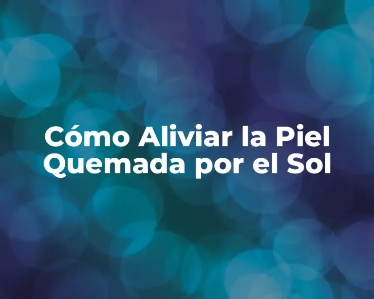 Cómo Aliviar la Piel Quemada por el Sol