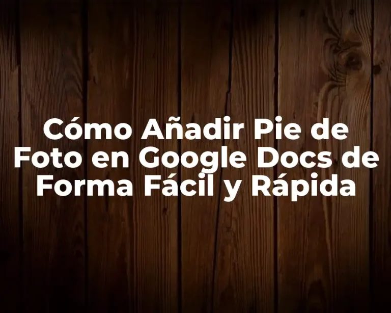 Cómo Añadir Pie de Foto en Google Docs de Forma Fácil y Rápida