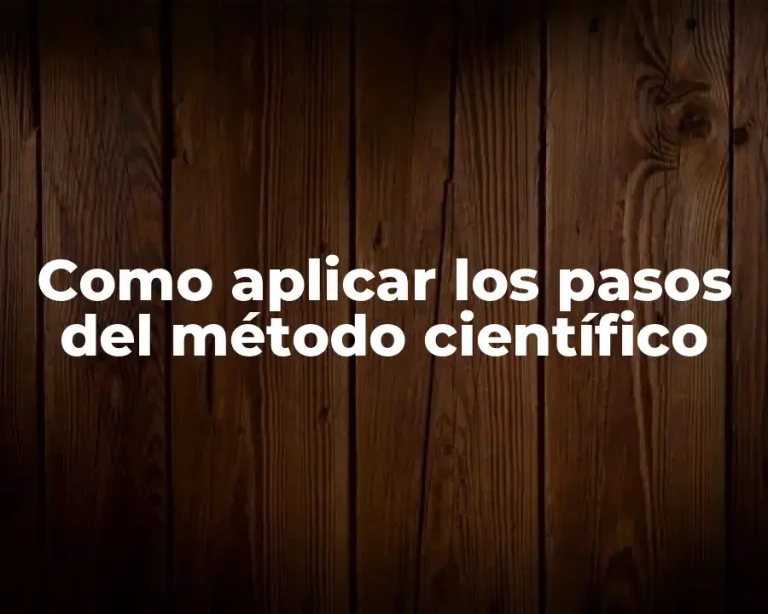 Como aplicar los pasos del método científico
