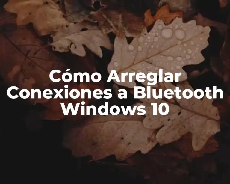 Cómo Arreglar Conexiones a Bluetooth Windows 10
