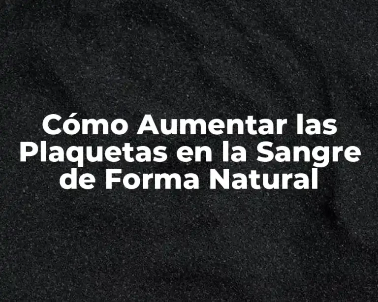 Cómo Aumentar las Plaquetas en la Sangre de Forma Natural