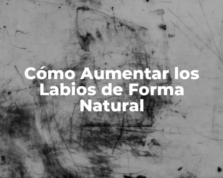 Cómo Aumentar los Labios de Forma Natural
