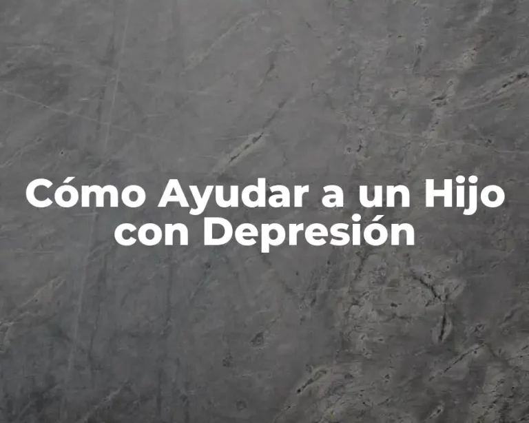 Cómo Ayudar a un Hijo con Depresión