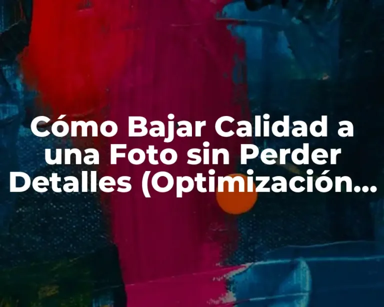 Cómo Bajar Calidad a una Foto sin Perder Detalles (Optimización de Imágenes)