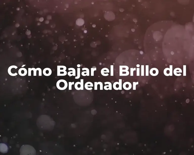 Cómo Bajar el Brillo del Ordenador