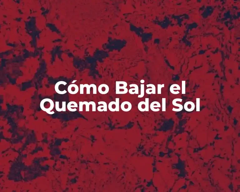 Cómo Bajar el Quemado del Sol