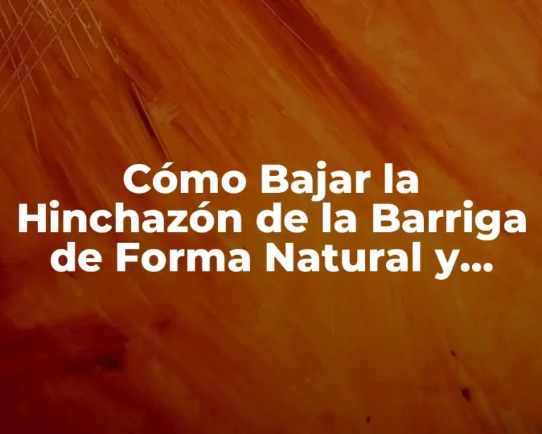 Cómo Bajar la Hinchazón de la Barriga de Forma Natural y Rápida