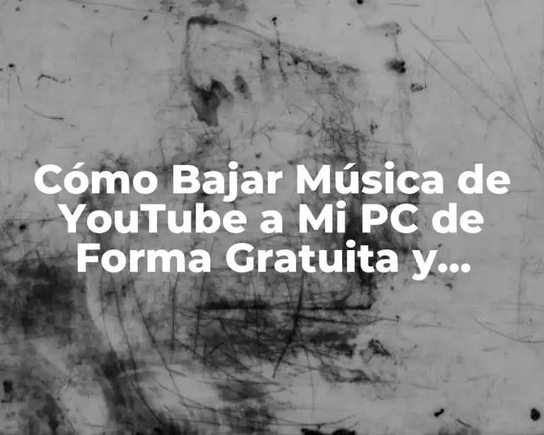 Cómo Bajar Música de YouTube a Mi PC de Forma Gratuita y Segura
