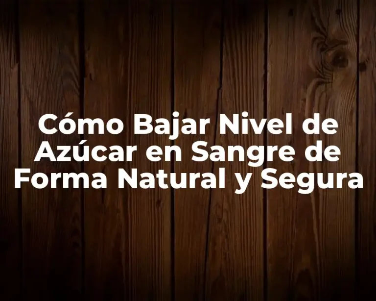 Cómo Bajar Nivel de Azúcar en Sangre de Forma Natural y Segura