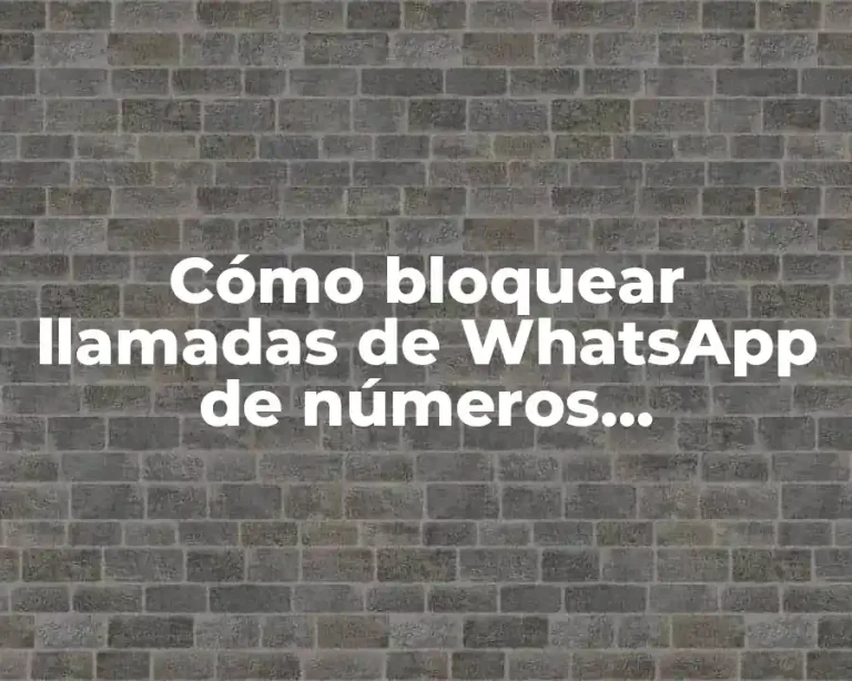 Cómo bloquear llamadas de WhatsApp de números desconocidos