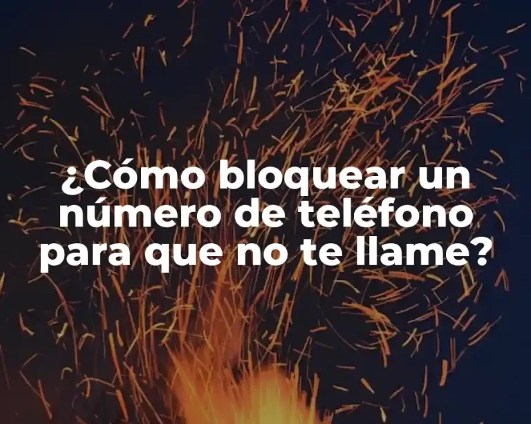 ¿Cómo bloquear un número de teléfono para que no te llame?