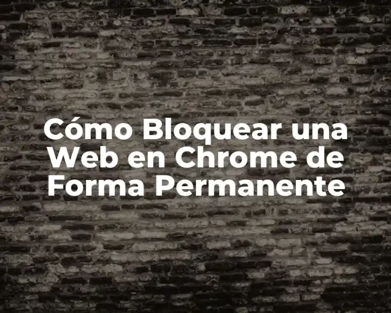 Cómo Bloquear una Web en Chrome de Forma Permanente