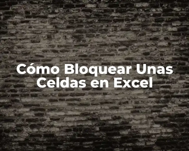 Cómo Bloquear Unas Celdas en Excel