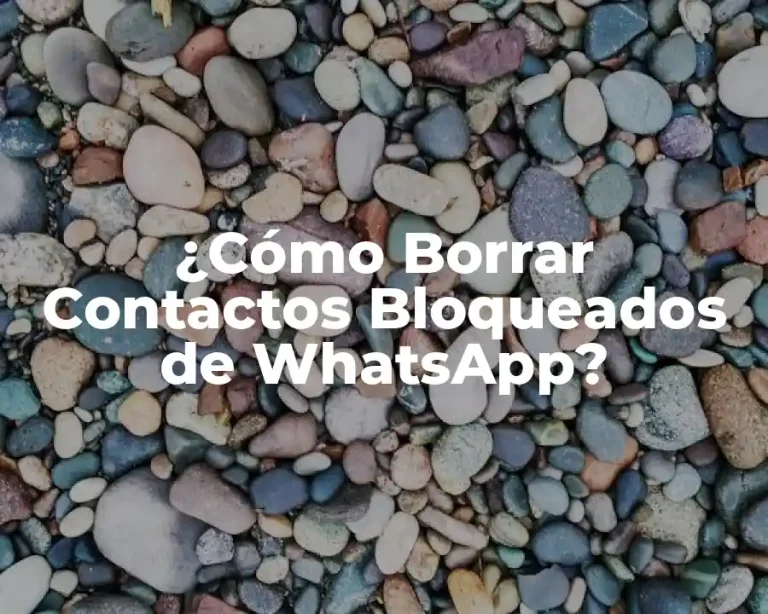 ¿Cómo Borrar Contactos Bloqueados de WhatsApp?