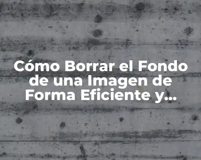 Cómo Borrar el Fondo de una Imagen de Forma Eficiente y Profesional
