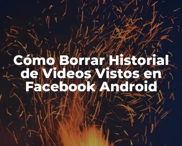 Cómo Borrar Historial de Videos Vistos en Facebook Android