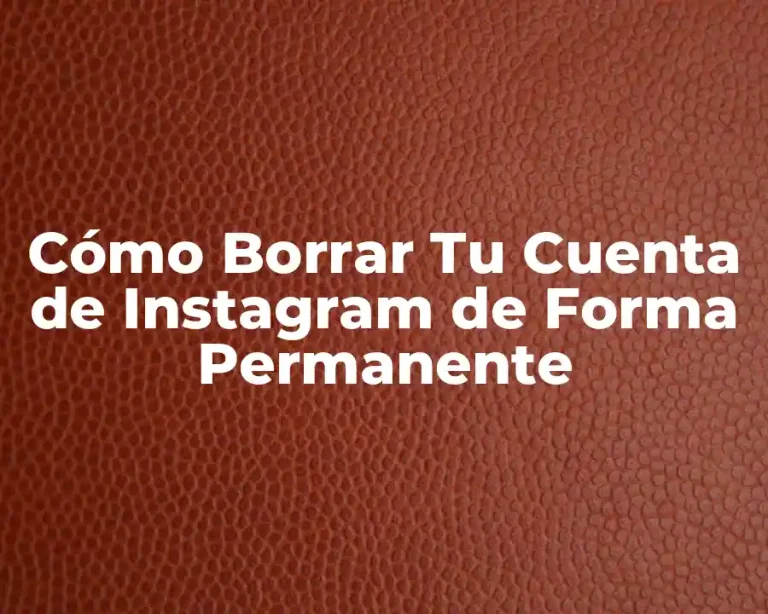 Cómo Borrar Tu Cuenta de Instagram de Forma Permanente
