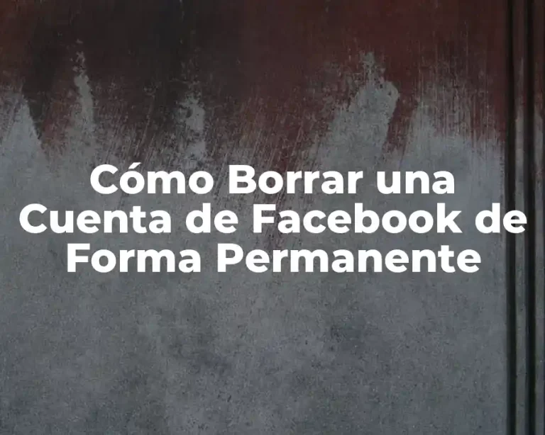 Cómo Borrar una Cuenta de Facebook de Forma Permanente