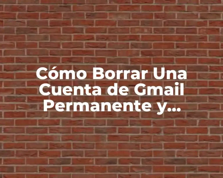 Cómo Borrar Una Cuenta de Gmail Permanente y Seguramente