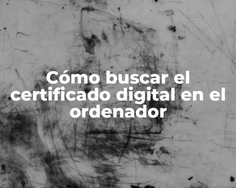 Cómo buscar el certificado digital en el ordenador