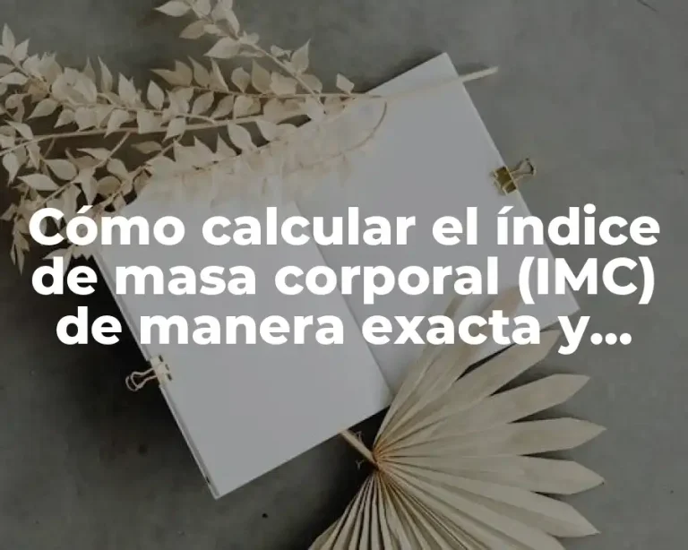 Cómo calcular el índice de masa corporal (IMC) de manera exacta y precisa