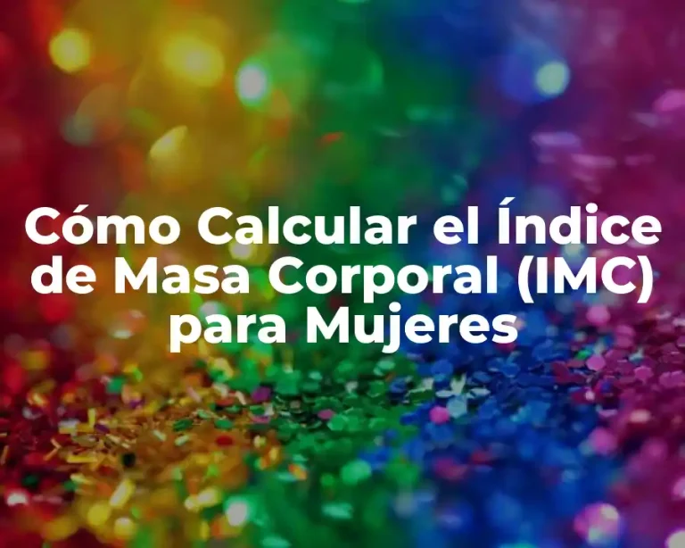 Cómo Calcular el Índice de Masa Corporal (IMC) para Mujeres