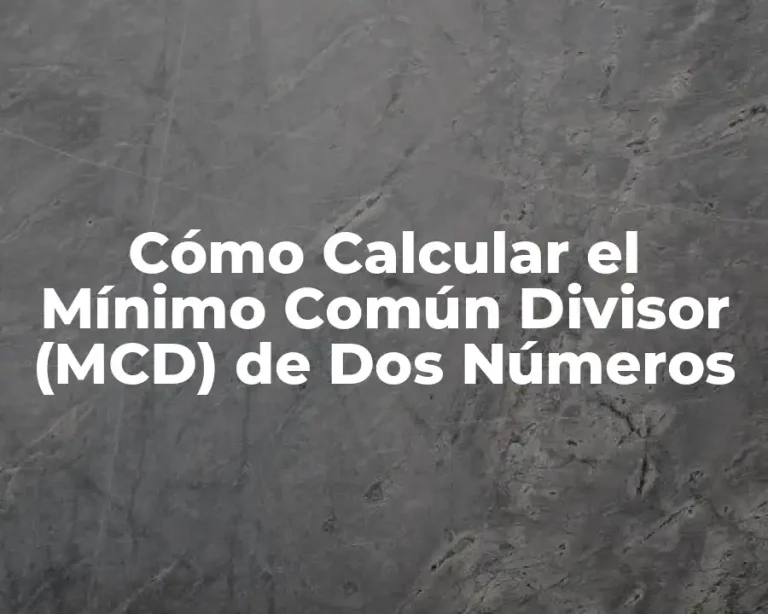 Cómo Calcular el Mínimo Común Divisor (MCD) de Dos Números