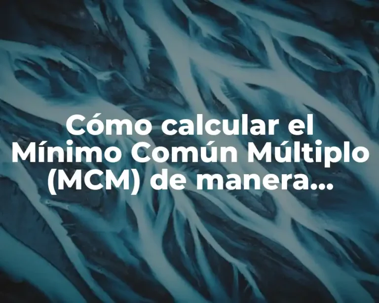 Cómo calcular el Mínimo Común Múltiplo (MCM) de manera sencilla