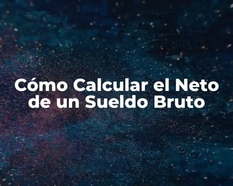Cómo Calcular el Neto de un Sueldo Bruto