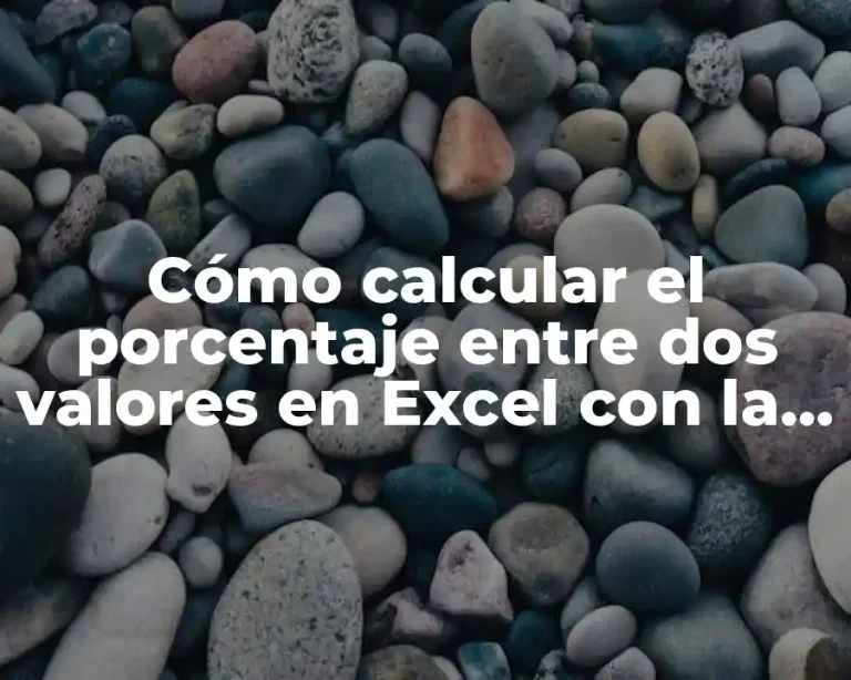 Cómo calcular el porcentaje entre dos valores en Excel con la fórmula adecuada